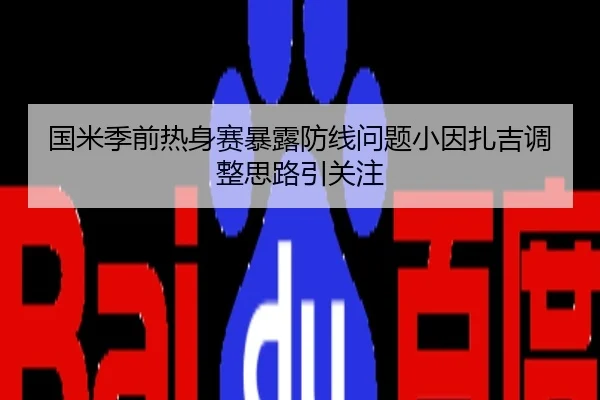 国米季前热身赛暴露防线问题小因扎吉调整思路引关注